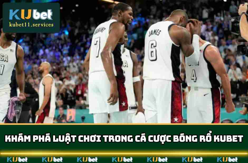 Cá Cược Bóng Rổ Kubet - Thiên Đường Giải Trí Đỉnh Cao 4 ca cuoc bong ro kubet quy dinh dat cuoc