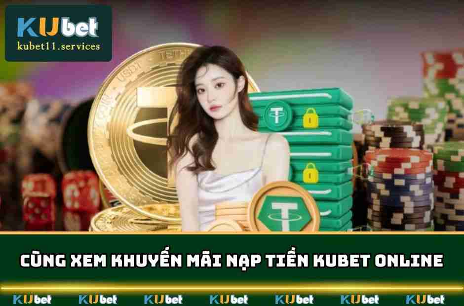 Khuyến Mãi Nạp Tiền Kubet Lần 1, 2 Và 3 Xanh Chín Nhất 3 khuyen mai nap tien kubet cung xem phan thuong