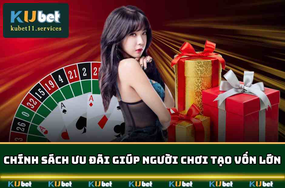 Kubet11 ✔️ Ku11 Xanh Chín Thưởng Lớn Hàng Tỷ Đô Năm 2025 6 Chính sách ưu đãi giúp người chơi tạo vốn lớn