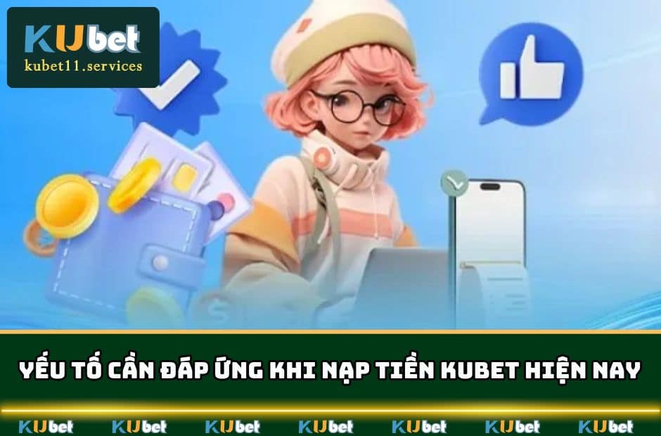 Nạp Tiền KUBET | Đa Dạng Cách - Hỗ Trợ Phí Tốt Nhất 3 Yếu tố cần đáp ứng khi nạp tiền KUBET hiện nay