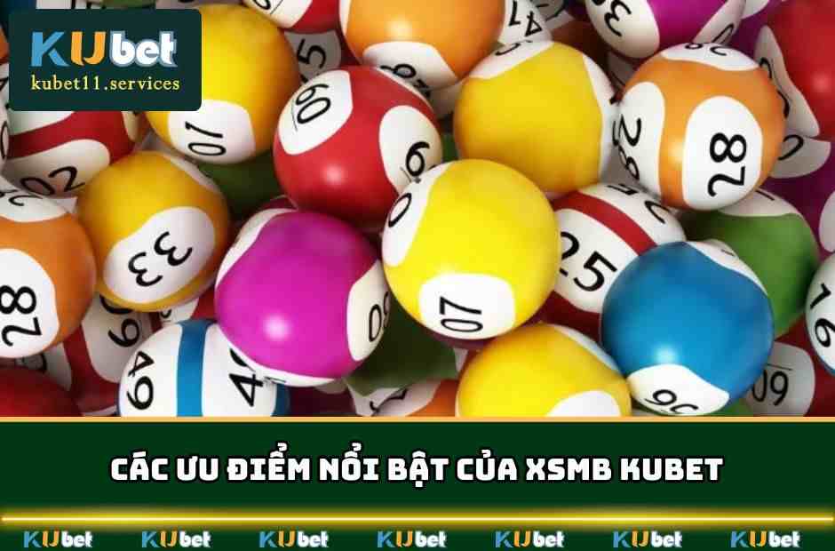 XSMB Kubet11 – Dự Đoán, Đặt Cược & Nhận Thưởng Mỗi Ngày 4 Các ưu điểm nổi bật của XSMB KUBET
