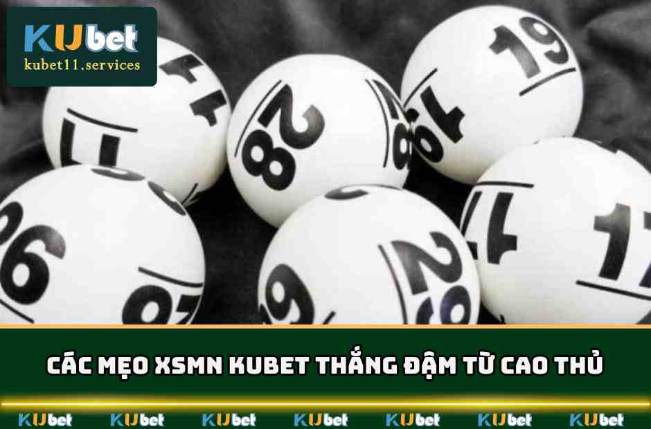 XSMN Kubet - Chốt Số Nhanh Nhận Thưởng Cực Hời 5 Các mẹo XSMN KUBET thắng đậm từ cao thủ