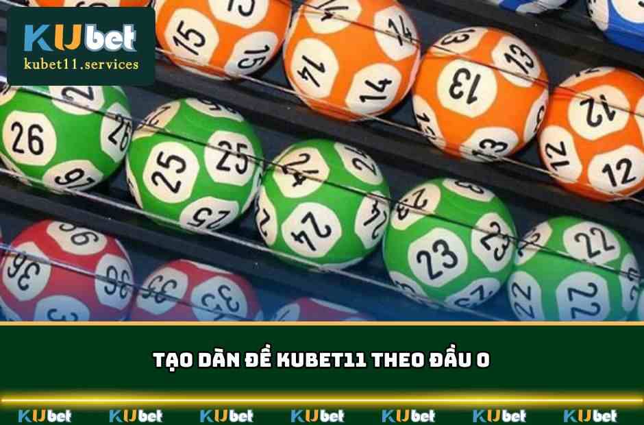 Tạo Dàn Đề Kubet11 Hiệu Quả Và Thắng Lớn Từ Cao Thủ 6 Bí quyết tạo dàn đề KUBET11 chuẩn nhất theo đầu 0