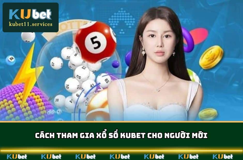 Cách thức trải nghiệm xổ số KUBET đơn giản cho người mới