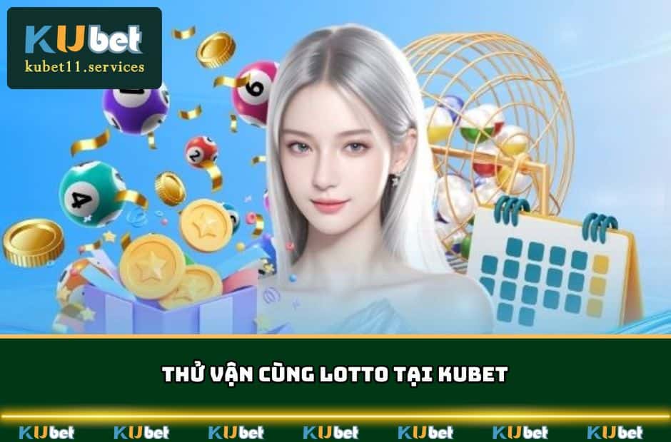 Trải nghiệm Lotto KU để kiếm thu nhập hậu hĩnh mỗi giờ