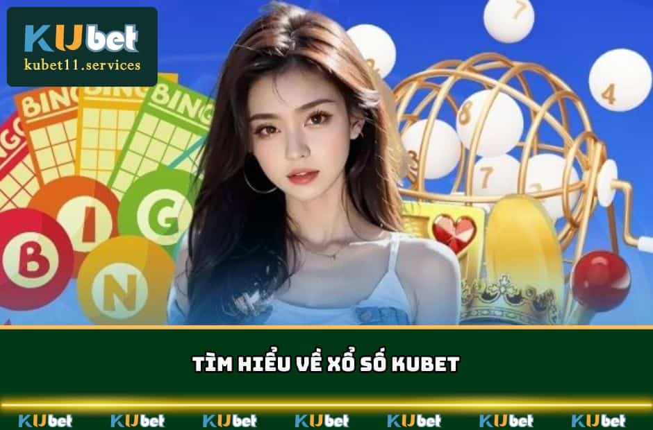Tìm hiểu sơ lược về siêu phẩm xổ số KUBET