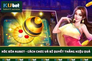 Xóc Đĩa KUBET Cách Chơi Và Bí Quyết Thắng Hiệu Quả