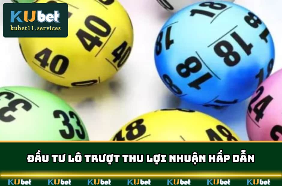 XSMT Kubet - Hình Thức Cược Và Bí Kíp Soi Cầu 2025 5 Đầu tư lô trượt thu lợi nhuận hấp dẫn
