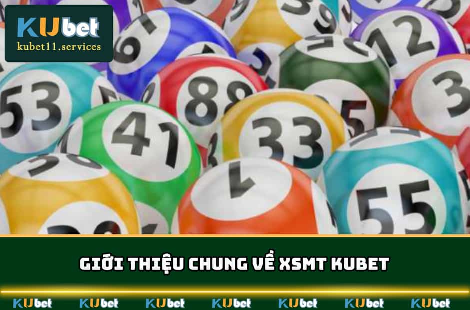 XSMT Kubet - Hình Thức Cược Và Bí Kíp Soi Cầu 2025 3 Giới thiệu chung về XSMT KUBET